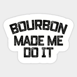 Bourbon Made Me Do It Sticker